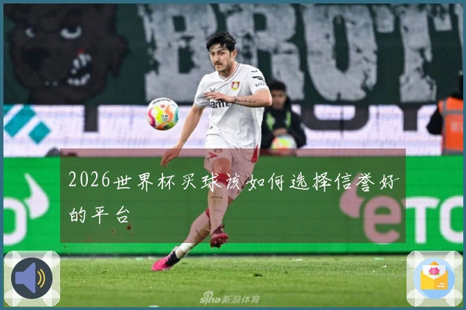 2026世界杯买球该如何选择信誉好的平台